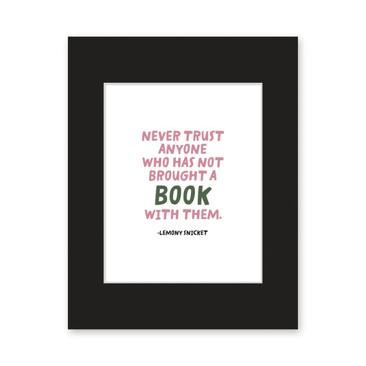Never Trust Anyone Who Has Not Brought a Book art print in a black 11x14 mat