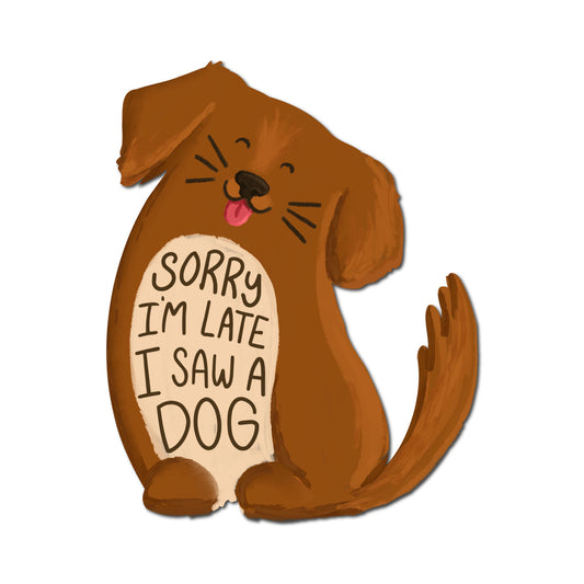 Sorry I'm Late I Saw a Dog Sticker | Funny Dog Lover Vinyl Sticker